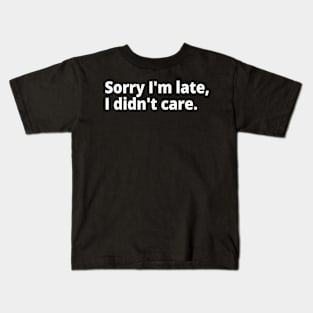 Sorry I'm late, I didn't care. Kids T-Shirt